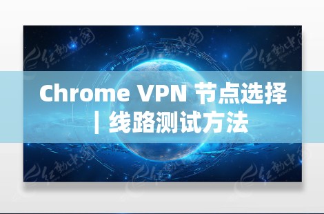 Chrome VPN 节点选择｜线路测试方法