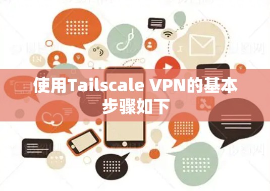 使用Tailscale VPN的基本步骤如下