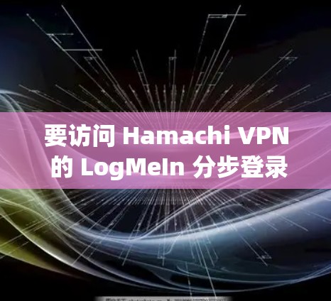 要访问 Hamachi VPN 的 LogMeIn 分步登录链接,请按照以下步骤操作 要访问 Hamachi VPN 的 LogMeIn 分步登录链接,请按照以下步骤操作