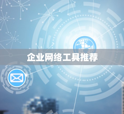 企业网络工具推荐