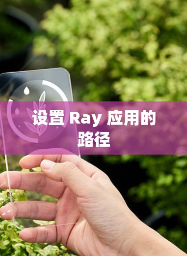 设置 Ray 应用的路径 设置 Ray 应用的路径
