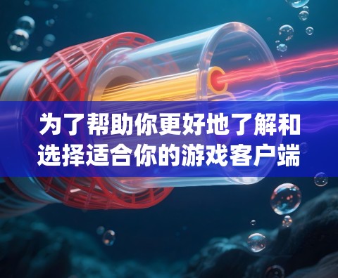 为了帮助你更好地了解和选择适合你的游戏客户端Surge,以下是一步步的指南 为了帮助你更好地了解和选择适合你的游戏客户端Surge,以下是一步步的指南