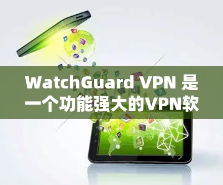 WatchGuard VPN 是一个功能强大的VPN软件,支持移动设备的连接。以下是WatchGuard VPN安卓版本在移动设备上连接的详细步骤 WatchGuard VPN 是一个功能强大的VPN软件,支持移动设备的连接。以下是WatchGuard VPN安卓版本在移动设备上连接的详细步骤