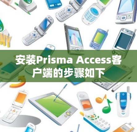 安装Prisma Access客户端的步骤如下 安装Prisma Access客户端的步骤如下