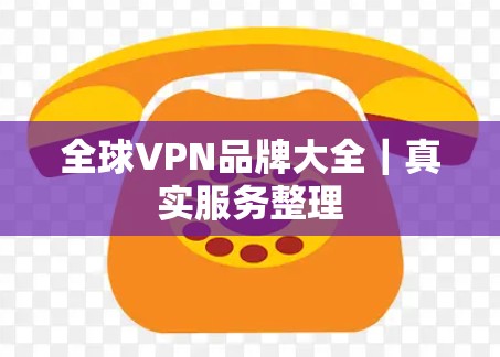 全球VPN品牌大全｜真实服务整理