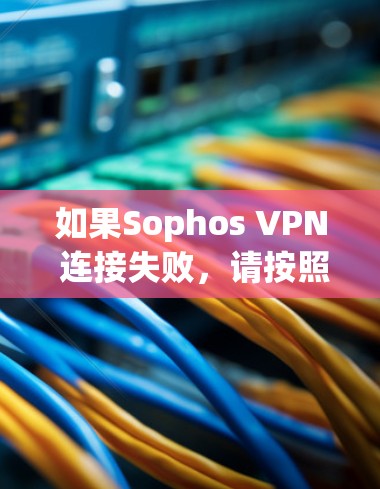 如果Sophos VPN 连接失败，请按照以下步骤进行修复