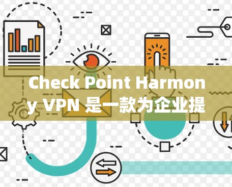 Check Point Harmony VPN 是一款为企业提供安全访问工具的VPN软件。以下是关于如何使用其企业安全访问教程的详细步骤和建议 Check Point Harmony VPN 是一款为企业提供安全访问工具的VPN软件。以下是关于如何使用其企业安全访问教程的详细步骤和建议