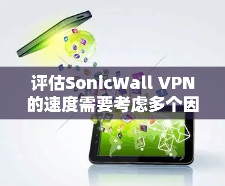 评估SonicWall VPN的速度需要考虑多个因素,包括延迟、带宽、连接稳定性以及网络负载情况。以下是一个详细的评估步骤 评估SonicWall VPN的速度需要考虑多个因素,包括延迟、带宽、连接稳定性以及网络负载情况。以下是一个详细的评估步骤