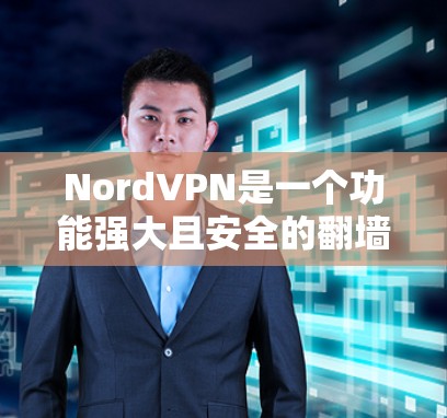 NordVPN是一个功能强大且安全的翻墙软件，适合那些希望轻松连接到互联网、同时保护个人隐私的用户。以下是NordVPN的详细评测