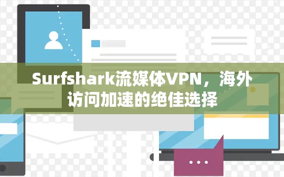 Surfshark流媒体VPN,海外访问加速的绝佳选择 Surfshark流媒体VPN,海外访问加速的绝佳选择