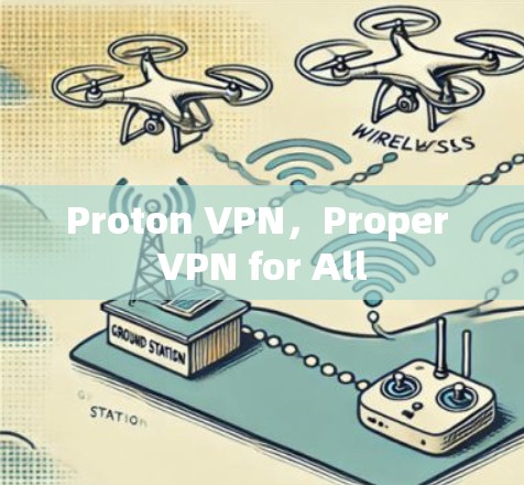 Proton VPN，Proper VPN for All