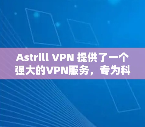 Astrill VPN 提供了一个强大的VPN服务,专为科学上网和海外访问设计,提供了高安全性和灵活的使用体验。以下是对其科学上网访问体验的总结 Astrill VPN 提供了一个强大的VPN服务,专为科学上网和海外访问设计,提供了高安全性和灵活的使用体验。以下是对其科学上网访问体验的总结