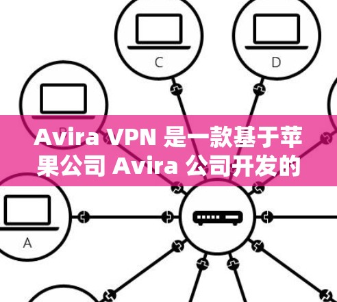 Avira VPN 是一款基于苹果公司 Avira 公司开发的VPN应用,主要用于苹果手机。它并不是有安卓版本的,主要是针对苹果设备设计的。如果您想在安卓手机上使用VPN,您可以尝试以下步骤 Avira VPN 是一款基于苹果公司 Avira 公司开发的VPN应用,主要用于苹果手机。它并不是有安卓版本的,主要是针对苹果设备设计的。如果您想在安卓手机上使用VPN,您可以尝试以下步骤