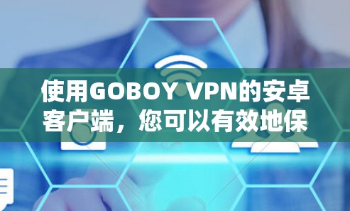 使用GOBOY VPN的安卓客户端,您可以有效地保护您的网络访问,同时保持安全。以下是使用指南的详细步骤 使用GOBOY VPN的安卓客户端,您可以有效地保护您的网络访问,同时保持安全。以下是使用指南的详细步骤
