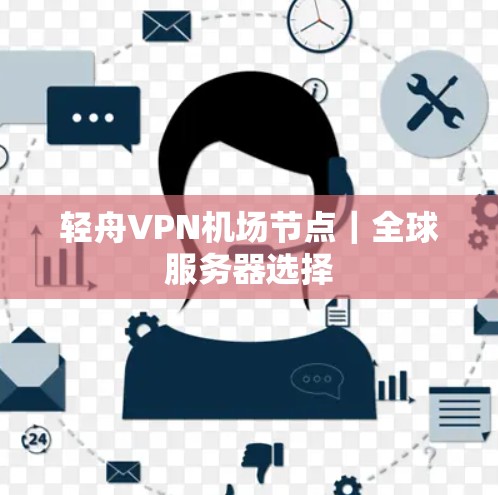 轻舟VPN机场节点｜全球服务器选择