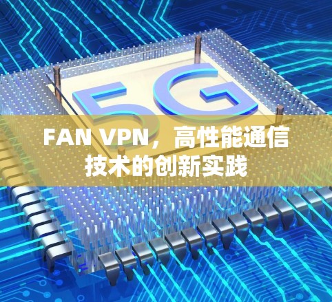 FAN VPN，高性能通信技术的创新实践
