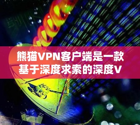 熊猫VPN客户端是一款基于深度求索的深度VPN平台,专注于提供安全、可靠的VPN服务。以下是对熊猫VPN客户端的详细介绍 熊猫VPN客户端是一款基于深度求索的深度VPN平台,专注于提供安全、可靠的VPN服务。以下是对熊猫VPN客户端的详细介绍
