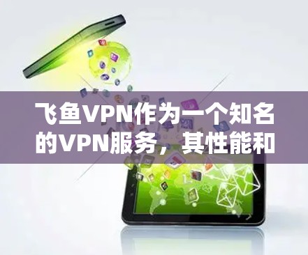 飞鱼VPN作为一个知名的VPN服务,其性能和稳定性在不同地区和配置下可能会有所不同。以下是对飞鱼VPN的性能测试和节点质量分析 飞鱼VPN作为一个知名的VPN服务,其性能和稳定性在不同地区和配置下可能会有所不同。以下是对飞鱼VPN的性能测试和节点质量分析