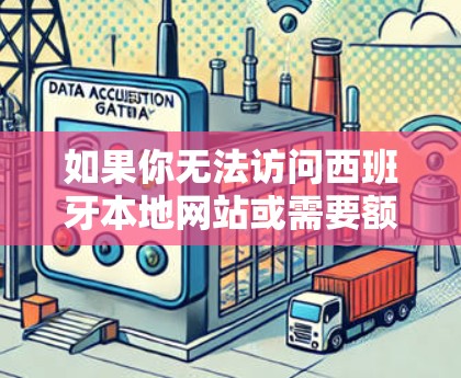 如果你无法访问西班牙本地网站或需要额外的VPN功能，可以尝试以下步骤