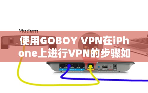 使用GOBOY VPN在iPhone上进行VPN的步骤如下 使用GOBOY VPN在iPhone上进行VPN的步骤如下