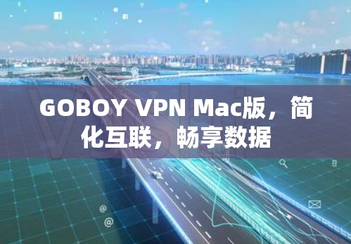 GOBOY VPN Mac版,简化互联,畅享数据 GOBOY VPN Mac版,简化互联,畅享数据
