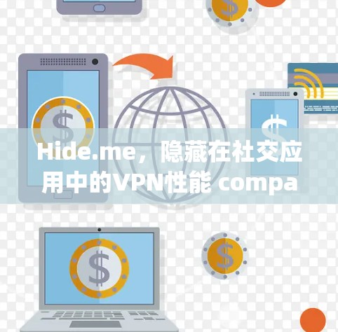Hide.me,隐藏在社交应用中的VPN性能 compared to others Hide.me,隐藏在社交应用中的VPN性能 compared to others