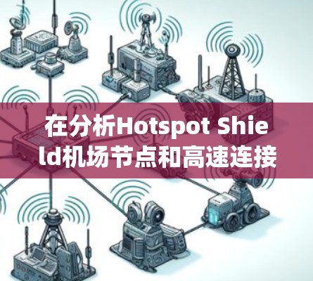 在分析Hotspot Shield机场节点和高速连接的问题时，可以考虑以下几个方面