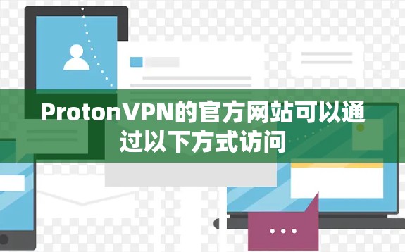 ProtonVPN的官方网站可以通过以下方式访问 ProtonVPN的官方网站可以通过以下方式访问