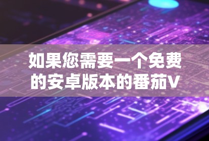 如果您需要一个免费的安卓版本的番茄VPN手机翻墙工具,以下是几个推荐的选项,这些工具通常支持多种语言,包括中文和英文,并且能够提供强大的翻墙和恢复功能 如果您需要一个免费的安卓版本的番茄VPN手机翻墙工具,以下是几个推荐的选项,这些工具通常支持多种语言,包括中文和英文,并且能够提供强大的翻墙和恢复功能
