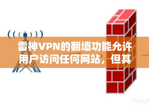 雷神VPN的翻墙功能允许用户访问任何网站,但其使用可能受到防火墙和VPN的限制。以下是一些关键点,帮助您更好地使用该功能 雷神VPN的翻墙功能允许用户访问任何网站,但其使用可能受到防火墙和VPN的限制。以下是一些关键点,帮助您更好地使用该功能
