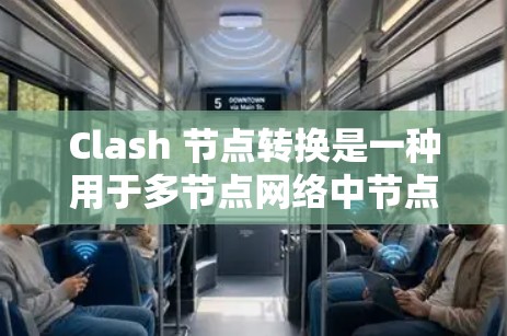Clash 节点转换是一种用于多节点网络中节点间的转换和连接的协议，广泛应用于VPN的构建中。以下是 Clash 节点转换的具体步骤和应用