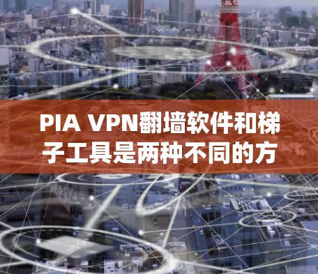 PIA VPN翻墙软件和梯子工具是两种不同的方法来绕过网络防火墙或访问特定的网络。以下是对这两种工具的详细分析 PIA VPN翻墙软件和梯子工具是两种不同的方法来绕过网络防火墙或访问特定的网络。以下是对这两种工具的详细分析