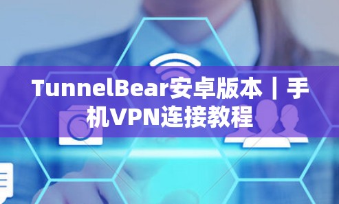 TunnelBear安卓版本|手机VPN连接教程 TunnelBear安卓版本|手机VPN连接教程
