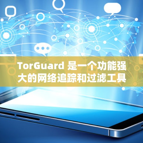 TorGuard 是一个功能强大的网络追踪和过滤工具,适合需要实时监控和安全化的用户。为了使用最新版本 TorGuard,以下是一步步的指导 TorGuard 是一个功能强大的网络追踪和过滤工具,适合需要实时监控和安全化的用户。为了使用最新版本 TorGuard,以下是一步步的指导