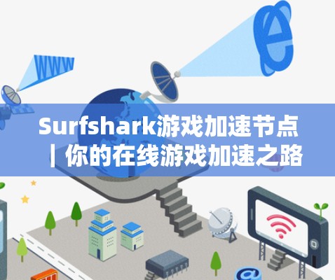 Surfshark游戏加速节点｜你的在线游戏加速之路