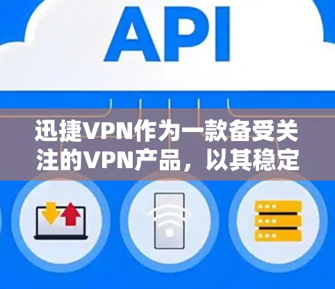 迅捷VPN作为一款备受关注的VPN产品，以其稳定、高效的性能和丰富的功能而著称。以下是关于迅捷VPN节点测速、全球线路测试以及用户反馈的详细分析
