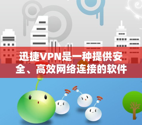 迅捷VPN是一种提供安全、高效网络连接的软件解决方案，旨在帮助用户轻松访问全球网络。如果你正在考虑使用迅捷VPN科学上网，以下是一些关键点和信息，帮助你全面评估其性能、安全性和访问体验