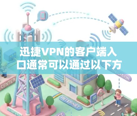 迅捷VPN的客户端入口通常可以通过以下方式访问