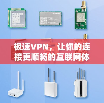 极速VPN，让你的连接更顺畅的互联网体验