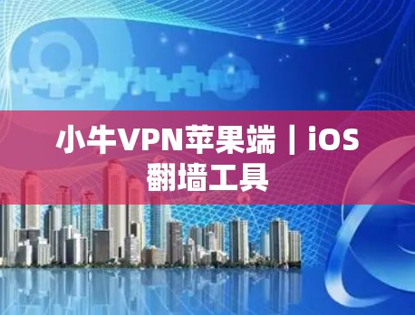 小牛VPN苹果端｜iOS翻墙工具