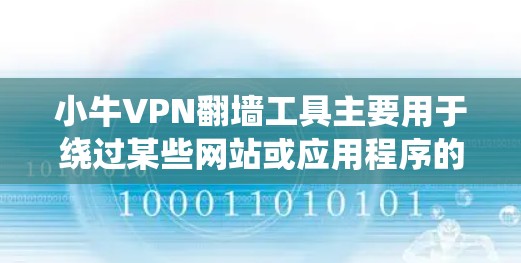 小牛VPN翻墙工具主要用于绕过某些网站或应用程序的翻墙限制,允许用户访问他们无法访问的资源。例如,翻墙后无法直接访问某些图片、音乐等内容,但可以通过其他途径复制或下载这些资源。这种访问方式被称为翻墙 小牛VPN翻墙工具主要用于绕过某些网站或应用程序的翻墙限制,允许用户访问他们无法访问的资源。例如,翻墙后无法直接访问某些图片、音乐等内容,但可以通过其他途径复制或下载这些资源。这种访问方式被称为翻墙