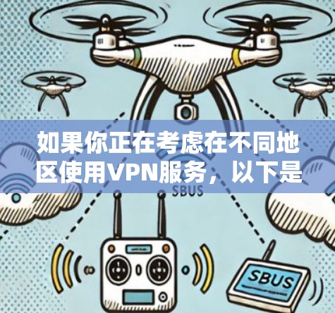 如果你正在考虑在不同地区使用VPN服务,以下是一些关键点和建议,帮助你做出明智的选择 如果你正在考虑在不同地区使用VPN服务,以下是一些关键点和建议,帮助你做出明智的选择