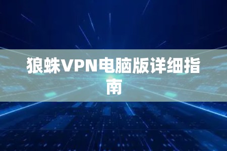 狼蛛VPN电脑版详细指南 狼蛛VPN电脑版详细指南