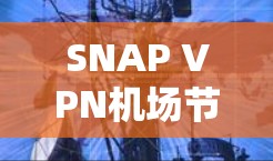 SNAP VPN机场节点,高速网络连接的可靠解决方案 SNAP VPN机场节点,高速网络连接的可靠解决方案