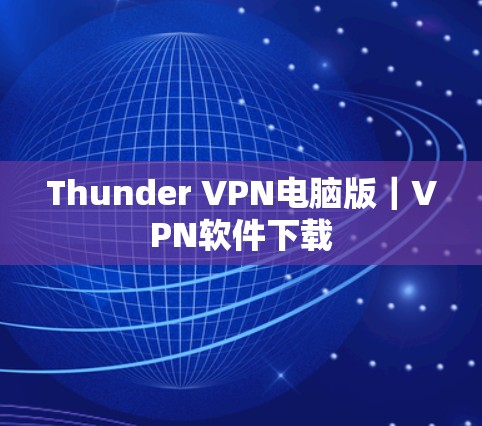 Thunder VPN电脑版|VPN软件下载 Thunder VPN电脑版|VPN软件下载