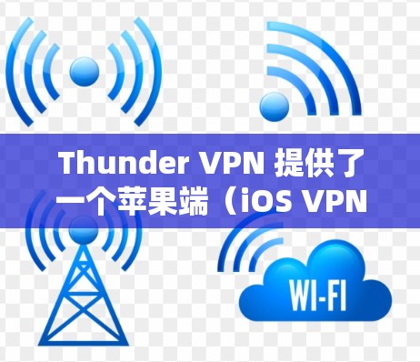Thunder VPN 提供了一个苹果端（iOS VPN）适用于用户在iOS设备上使用。该版本与Thunder VPN 的非iOS版兼容，提供相同的VPN功能