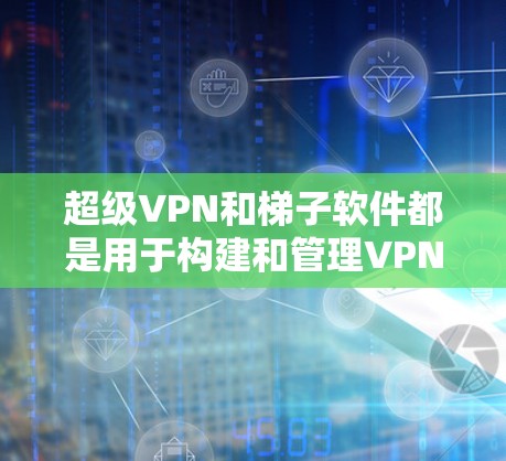超级VPN和梯子软件都是用于构建和管理VPN网络的工具,但它们各有特点和适用场景。以下是对这两个工具的详细分析 超级VPN和梯子软件都是用于构建和管理VPN网络的工具,但它们各有特点和适用场景。以下是对这两个工具的详细分析