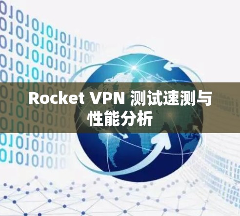 Rocket VPN 测试速测与性能分析 Rocket VPN 测试速测与性能分析