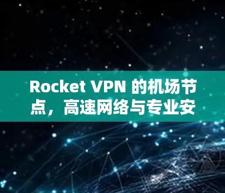Rocket VPN 的机场节点,高速网络与专业安全 Rocket VPN 的机场节点,高速网络与专业安全