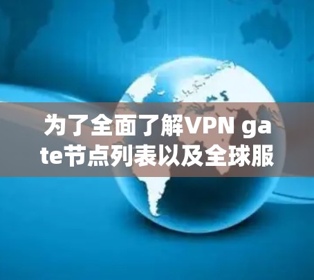 为了全面了解VPN gate节点列表以及全球服务器测试,以下是一个分步骤的整理 为了全面了解VPN gate节点列表以及全球服务器测试,以下是一个分步骤的整理